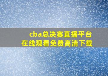 cba总决赛直播平台在线观看免费高清下载