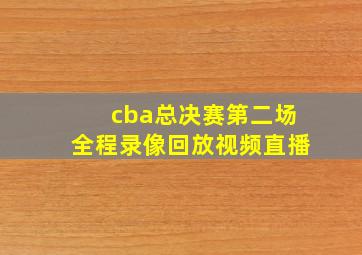 cba总决赛第二场全程录像回放视频直播