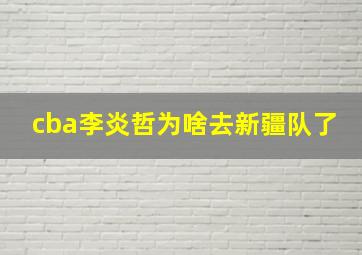 cba李炎哲为啥去新疆队了