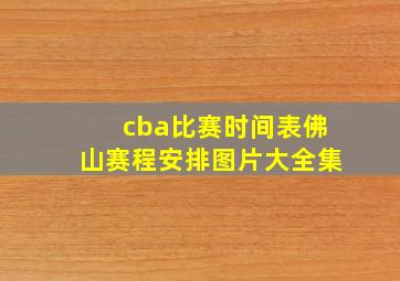 cba比赛时间表佛山赛程安排图片大全集