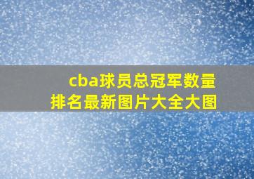 cba球员总冠军数量排名最新图片大全大图