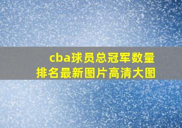 cba球员总冠军数量排名最新图片高清大图