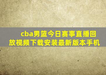 cba男篮今日赛事直播回放视频下载安装最新版本手机