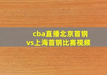 cba直播北京首钢vs上海首钢比赛视频