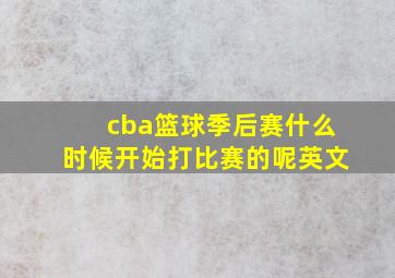 cba篮球季后赛什么时候开始打比赛的呢英文