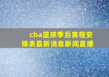 cba篮球季后赛程安排表最新消息新闻直播