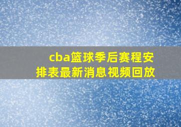 cba篮球季后赛程安排表最新消息视频回放