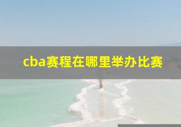 cba赛程在哪里举办比赛