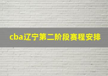 cba辽宁第二阶段赛程安排