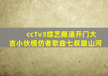 ccTv3综艺频道开门大吉小伙模仿者歌曲七叔踏山河