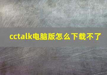 cctalk电脑版怎么下载不了