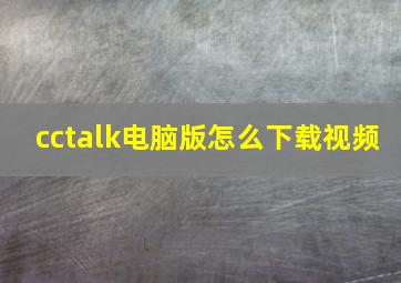 cctalk电脑版怎么下载视频