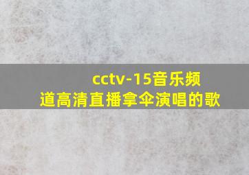 cctv-15音乐频道高清直播拿伞演唱的歌