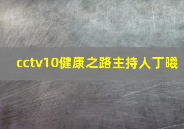 cctv10健康之路主持人丁曦