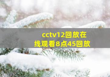 cctv12回放在线观看8点45回放