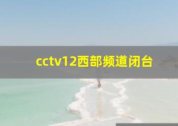 cctv12西部频道闭台