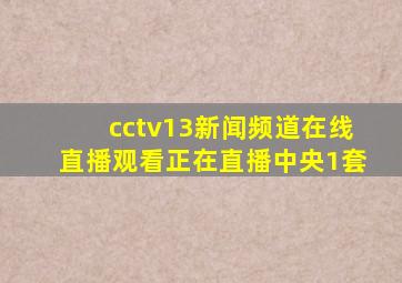 cctv13新闻频道在线直播观看正在直播中央1套