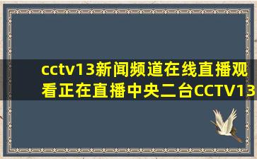 cctv13新闻频道在线直播观看正在直播中央二台CCTV13