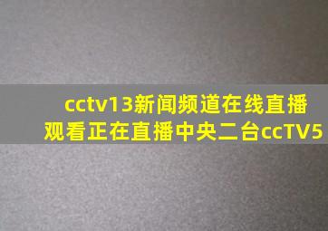 cctv13新闻频道在线直播观看正在直播中央二台ccTV5