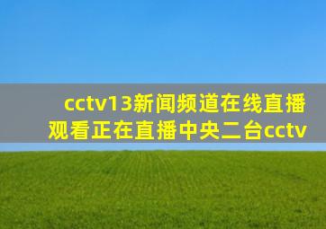 cctv13新闻频道在线直播观看正在直播中央二台cctv