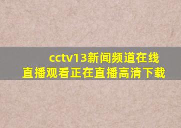 cctv13新闻频道在线直播观看正在直播高清下载