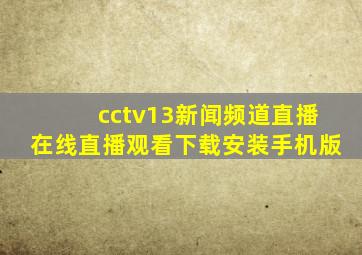 cctv13新闻频道直播在线直播观看下载安装手机版