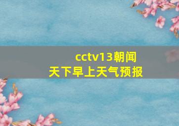 cctv13朝闻天下早上天气预报