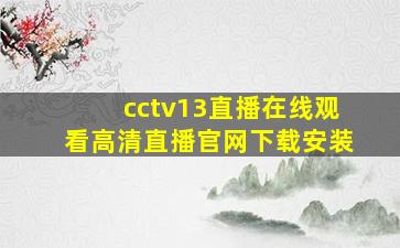 cctv13直播在线观看高清直播官网下载安装