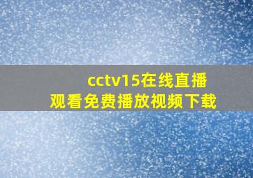 cctv15在线直播观看免费播放视频下载