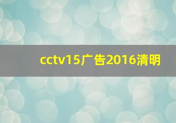 cctv15广告2016清明