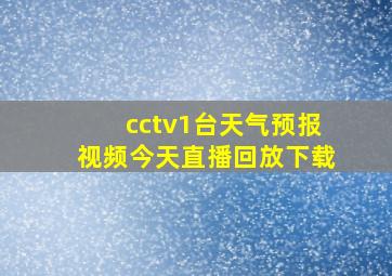 cctv1台天气预报视频今天直播回放下载