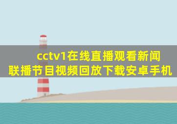 cctv1在线直播观看新闻联播节目视频回放下载安卓手机