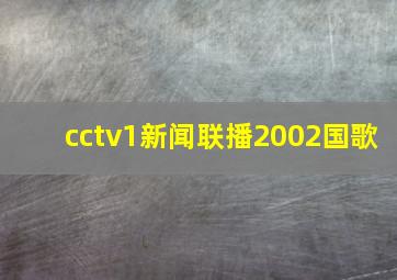 cctv1新闻联播2002国歌