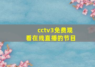 cctv3免费观看在线直播的节目