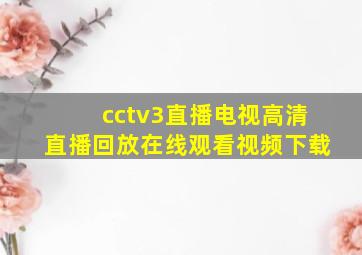 cctv3直播电视高清直播回放在线观看视频下载