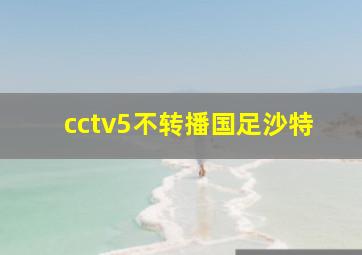 cctv5不转播国足沙特