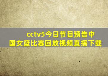 cctv5今日节目预告中国女篮比赛回放视频直播下载