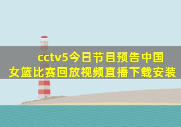 cctv5今日节目预告中国女篮比赛回放视频直播下载安装