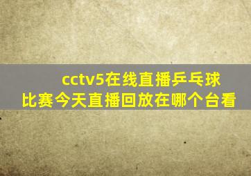 cctv5在线直播乒乓球比赛今天直播回放在哪个台看