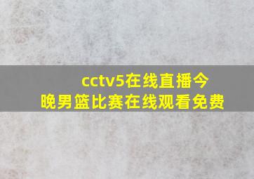 cctv5在线直播今晚男篮比赛在线观看免费