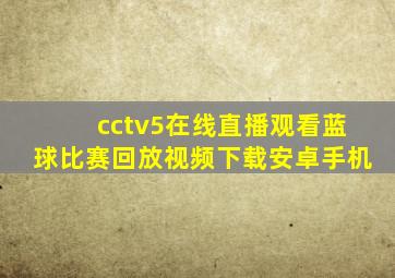 cctv5在线直播观看蓝球比赛回放视频下载安卓手机