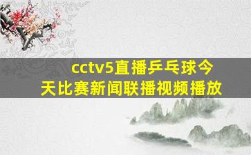 cctv5直播乒乓球今天比赛新闻联播视频播放