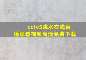 cctv5跳水在线直播观看视频高清免费下载