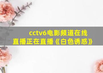 cctv6电影频道在线直播正在直播《白色诱惑》