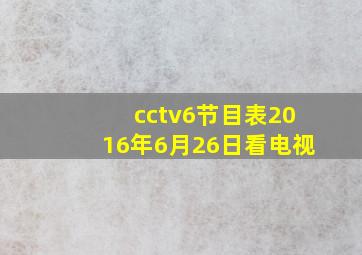 cctv6节目表2016年6月26日看电视