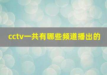 cctv一共有哪些频道播出的