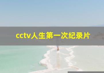 cctv人生第一次纪录片