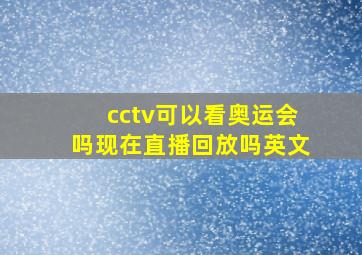 cctv可以看奥运会吗现在直播回放吗英文