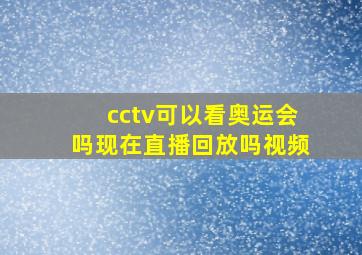 cctv可以看奥运会吗现在直播回放吗视频