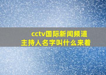 cctv国际新闻频道主持人名字叫什么来着